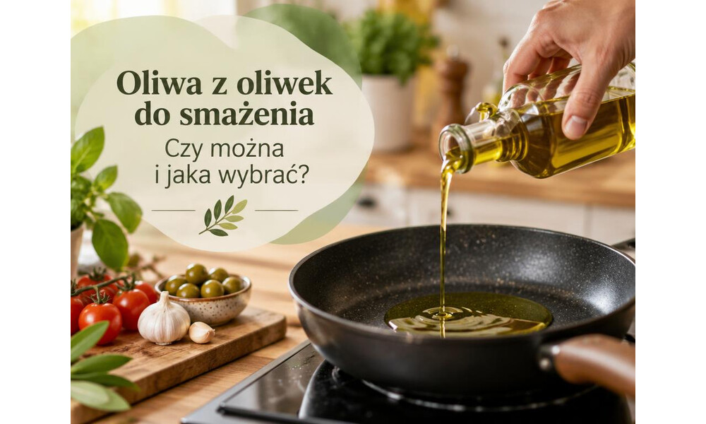 Oliwa z oliwek do smażenia - czy można i jaką wybrać