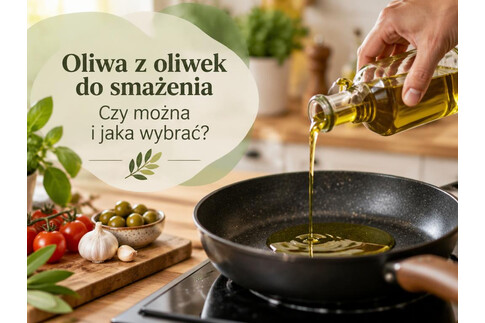 Oliwa z oliwek do smażenia - czy można i jaką wybrać